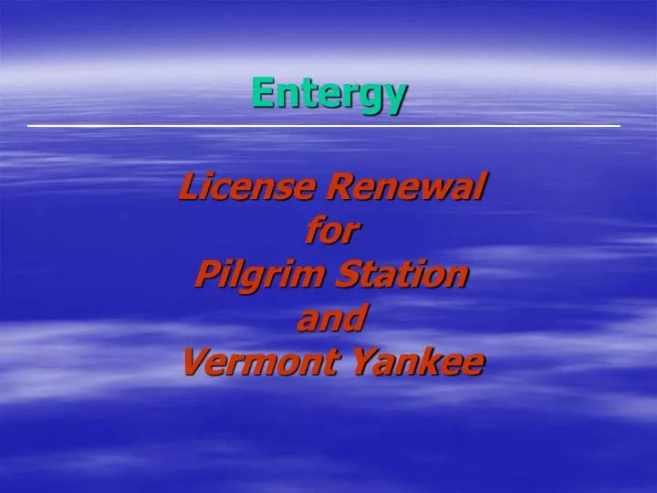 entergy license renewal for pilgrim station and vermont yankee