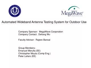 Company Sponsor: MegaWave Corporation Company Contact: Deliang Wu Faculty Advisor: Rajeev Bansal Group Members: Emanu