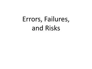 Errors, Failures, and Risks