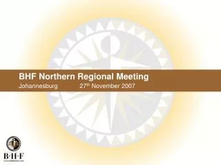 BHF Northern Regional Meeting Johannesburg 27 th November 2007