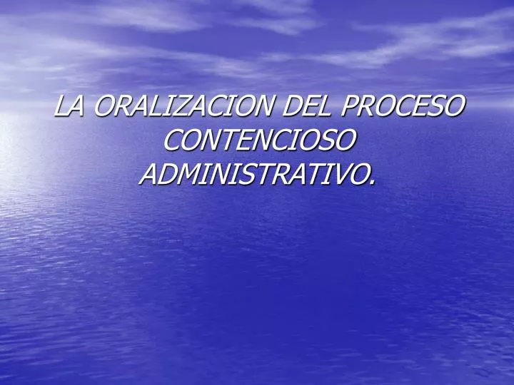 la oralizacion del proceso contencioso administrativo