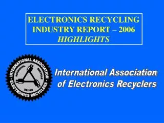ELECTRONICS RECYCLING INDUSTRY REPORT – 2006 HIGHLIGHTS