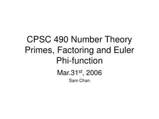 CPSC 490 Number Theory Primes, Factoring and Euler Phi-function