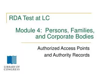 RDA Test at LC Module 4: Persons, Families, 	 and Corporate Bodies