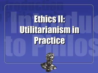 Ethics II: Utilitarianism in Practice