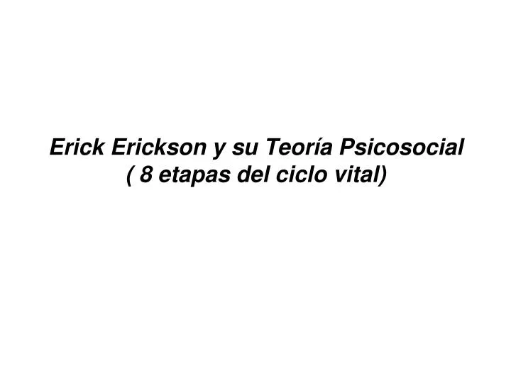 erick erickson y su teor a psicosocial 8 etapas del ciclo vital