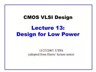 CMOS VLSI Design Lecture 1 3 : Design for Low Power