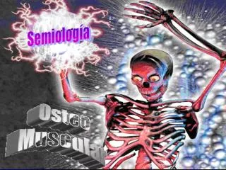 SEMIOLOGIA DEL SISTEMA OSTEOMUSCULAR