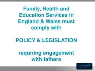 Family, Health and Education Services in England &amp; Wales must comply with POLICY &amp; LEGISLATION requiring engagem
