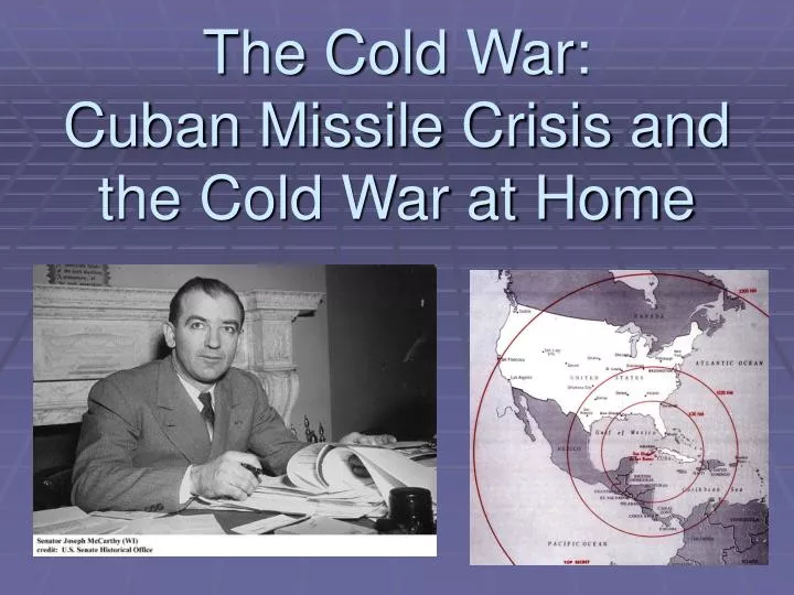 the cold war cuban missile crisis and the cold war at home
