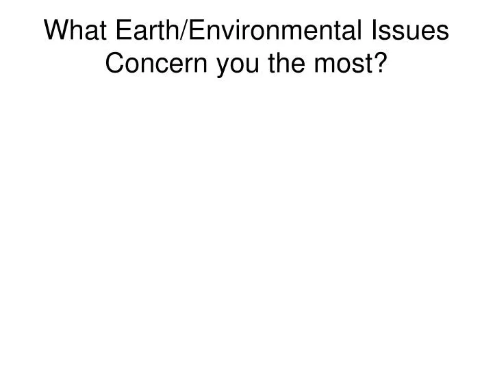 what earth environmental issues concern you the most