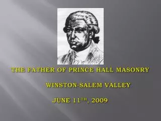 THE FATHER OF PRINCE HALL MASONRY 	WINSTON-SALEM VALLEY JUNE 11 TH , 2009