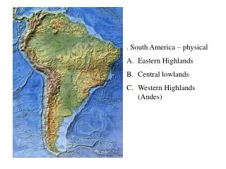 . South America – physical Eastern Highlands Central lowlands Western Highlands (Andes)
