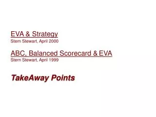 EVA &amp; Strategy Stern Stewart, April 2000 ABC, Balanced Scorecard &amp; EVA Stern Stewart, April 1999 TakeAway Points