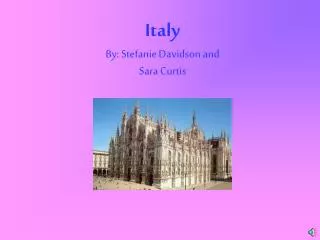 Italy By: Stefanie Davidson and Sara Curtis