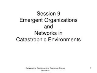 Session 9 Emergent Organizations and Networks in Catastrophic Environments