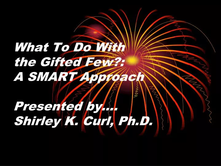 what to do with the gifted few a smart approach presented by shirley k curl ph d