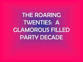 THE ROARING TWENTIES: A GLAMOROUS FILLED PARTY DECADE