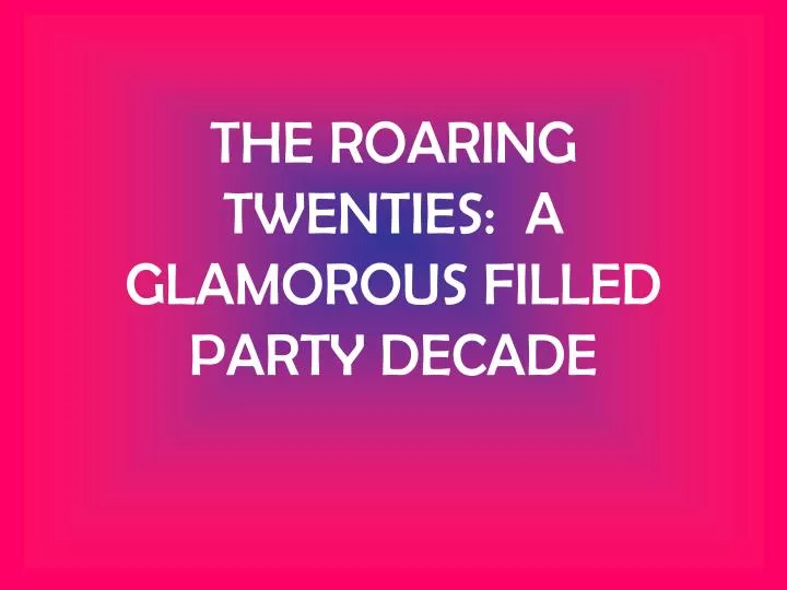 the roaring twenties a glamorous filled party decade