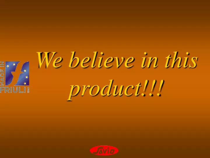 we believe in this product