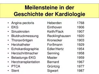 Angina pectoris		Heberden		1768 EKG			Einthoven		1906 Sinusknoten		Keith/Flack		1907 Blutdruckmessung 	Recklinghausen