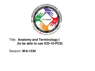 Title: Anatomy and Terminology I (to be able to use ICD-10-PCS) Session : M-6-1330