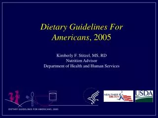 Dietary Guidelines For Americans , 2005 Kimberly F. Stitzel, MS, RD Nutrition Advisor Department of Health and Human Ser
