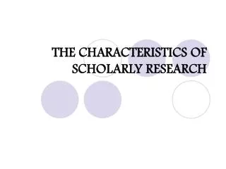 THE CHARACTERISTICS OF SCHOLARLY RESEARCH