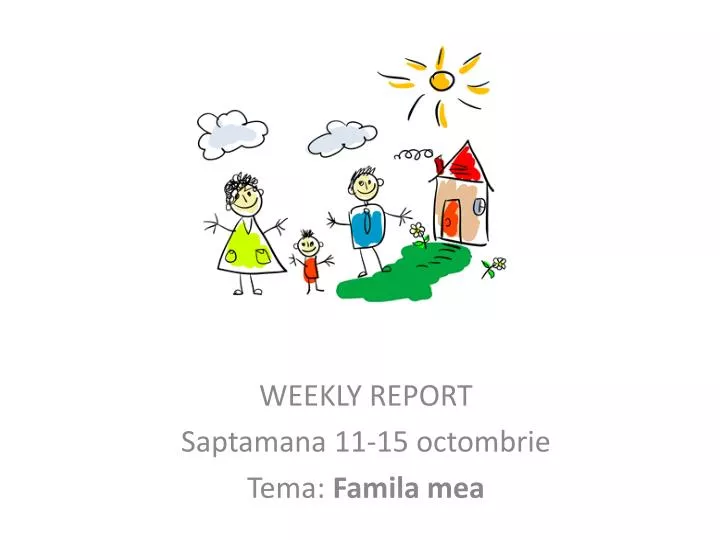 weekly report saptamana 11 15 octombrie tema famila mea