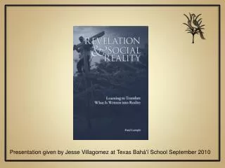 Presentation given by Jesse Villagomez at Texas Bahá'í School September 2010
