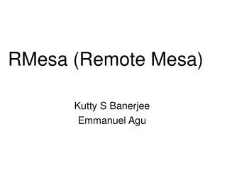 RMesa (Remote Mesa) 	Kutty S Banerjee 	Emmanuel Agu