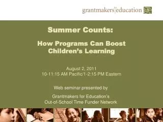 Summer Counts:  How Programs Can Boost Children’s Learning August 2, 2011 10-11:15 AM Pacific/1-2:15 PM Eastern