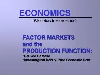 FACTOR MARKETS and the PRODUCTION FUNCTION: *Derived Demand *Inframarginal Rent v. Pure Economic Rent
