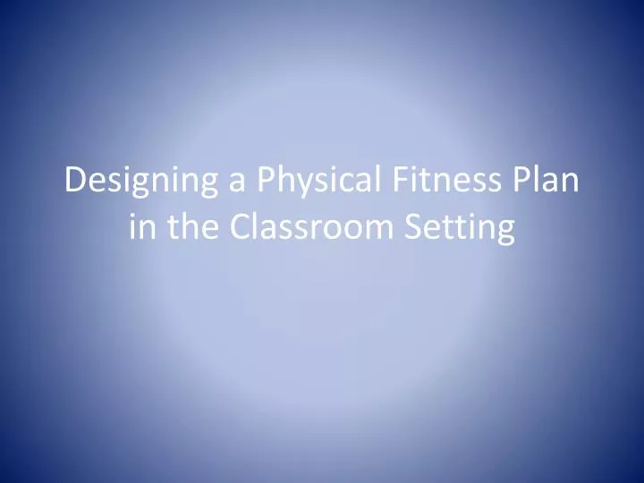 designing a physical fitness plan in the classroom setting