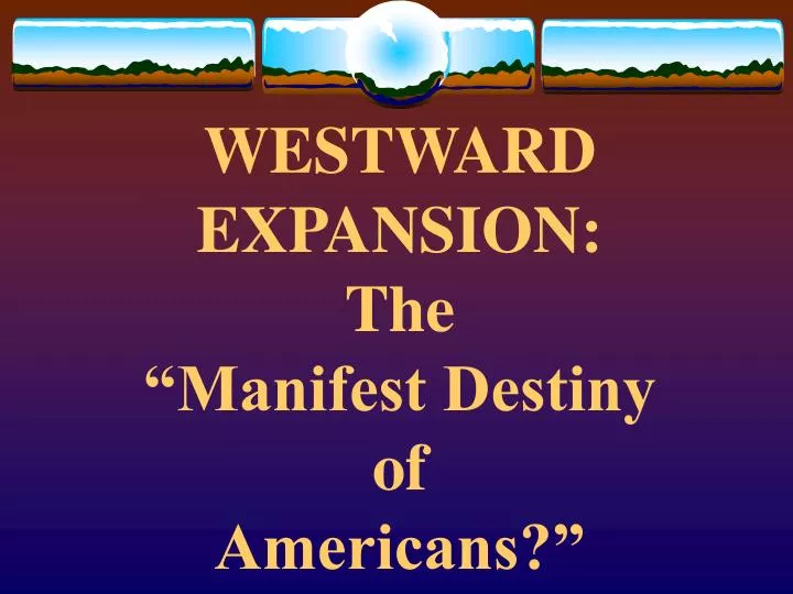 westward expansion the manifest destiny of americans