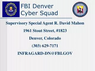 Supervisory Special Agent R. David Mahon 1961 Stout Street, #1823 Denver, Colorado (303) 629-7171 INFRAGARD-DN@FBI.GOV