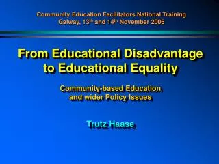 From Educational Disadvantage to Educational Equality Community-based Education and wider Policy Issues Trutz Haase