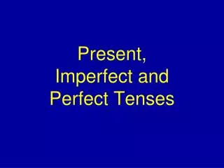 Present, Imperfect and Perfect Tenses