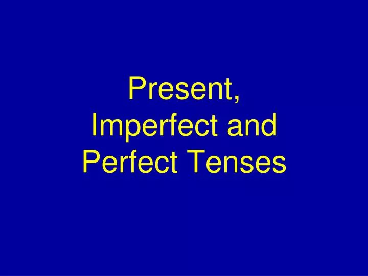 present imperfect and perfect tenses