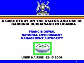 A CASE STUDY ON THE STATUS AND USE OF GARCINIA BUCHANANII IN UGANDA FRANCIS OGWAL NATIONAL ENVIRONMENT MANAGEMENT AUTHO