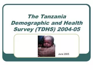 The Tanzania Demographic and Health Survey (TDHS) 2004-05