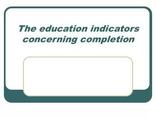 The education indicators concerning completion