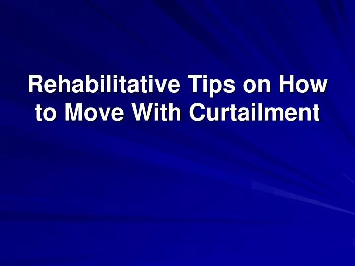 rehabilitative tips on how to move with curtailment