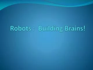Robots : Building Brains!
