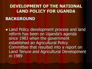 DEVELOPMENT OF THE NATIONAL LAND POLICY FOR UGANDA