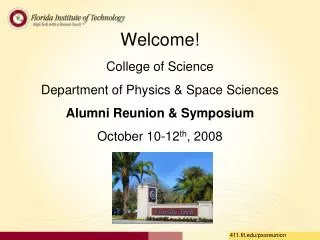 Welcome! College of Science Department of Physics &amp; Space Sciences Alumni Reunion &amp; Symposium October 10-12 th ,