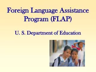 Foreign Language Assistance Program (FLAP) U. S. Department of Education