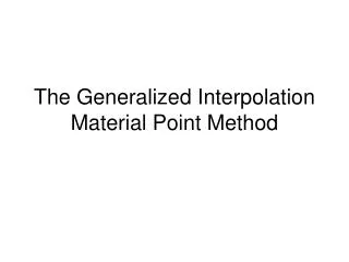 The Generalized Interpolation Material Point Method