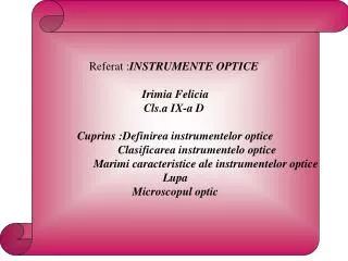 Referat : INSTRUMENTE OPTICE Irimia Felicia Cls.a IX-a D Cuprins :Definirea instrumentelor optice Clasi