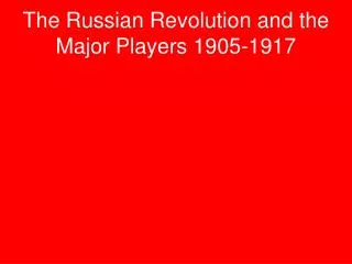 The Russian Revolution and the Major Players 1905-1917